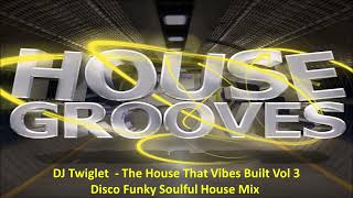 DJ Twiglet  The House That Vibes Built Vol 3  Disco House Funky Mix [upl. by Kcira]