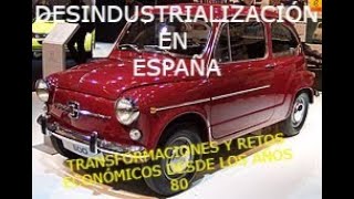 DESINDUSTRIALIZACIÓN EN ESPAÑA TRANSFORMACIONES Y RETOS ECONÓMICOS DESDE LOS AÑOS 80 [upl. by Goltz648]