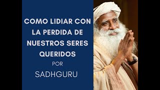 Sadhguru  Como lidiar con la perdida de un ser querido Padres [upl. by Cacka225]