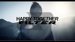 Filter  Happy Together Official Video [upl. by Hannon]