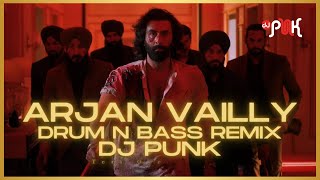 Arjan Vailly  Drum n Bass Remix  DJ PUNK  Animal  Ranbir Kapoor  Bobby Deol  Bhupinder Babbal [upl. by Metzgar]