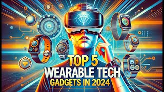 Top 5 Wearable Tech Gadgets In 2024 [upl. by Hermia]