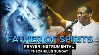 PROPHETIC INSTRUMENTAL  FATHER OF SPIRITS  Theophilus Sunday [upl. by Ameehs]