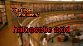 What does haloacetic acid mean [upl. by Lovich160]