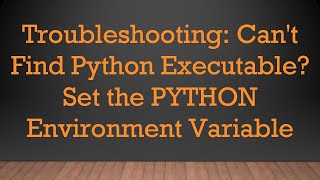 Troubleshooting Cant Find Python Executable Set the PYTHON Environment Variable [upl. by Ardnoed916]