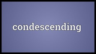 Condescending Meaning [upl. by Means]