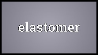 Elastomer Meaning [upl. by Frangos]