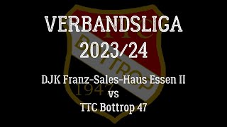 Verbandsliga WTTV 202324  DJK FranzSalesHaus Essen II  TTC Bottrop 47  BKley vs DSagawe [upl. by Calore]