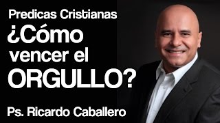 Mensajes Cristianos  El Orgullo  Pastor Ricardo Caballero [upl. by Schluter]