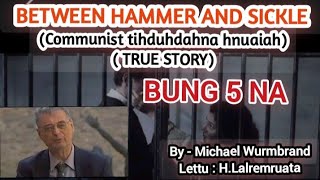 BETWEEN HAMMER AND SICKLE  Communist Tihduhdahna Hnuaiah  Bung 5 na [upl. by Nefets]