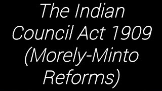 The Indian Council Act 1909  Morley Minto Reforms in English [upl. by Hareehahs]