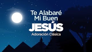 Te Alabaré Mi Buen Jesús  Música Instrumental Para Orar  Música Para Meditar [upl. by Tades]