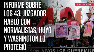 Informe sobre los 43 Juzgador habló con normalistas huyó y Washington lo protegió [upl. by Aerised279]