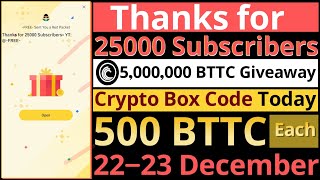 5M BTTC Giveaway  Thanks for 25K Subscribers  Crypto Box 22 December [upl. by Mozza]