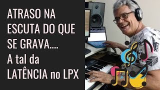 ATRASO NA ESCUTA DO QUE SE GRAVA NO LPX  LATÊNCIA [upl. by Ardolino824]