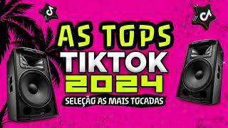 AS TOPS DO TIKTOK 2024  SELEÇÃO MUSICAS DO TIK TOK 2024  AS MELHORES MAIS TOCADAS DO TIKTOK FUNK [upl. by Lalaj74]