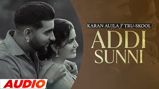 Addi Sunni Full Audio  Karan Aujla  TruSkool  BTFU  Latest Punjabi Songs 2022  Speed Records [upl. by Rengaw355]