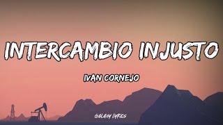 Ivan Cornejo  Intercambio Injusto LETRA🎵 [upl. by Enamrahs]