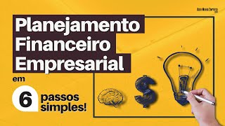 PLANEJAMENTO FINANCEIRO EMPRESARIAL Descubra seus 6 Passos Bem Simples [upl. by Haneeja966]