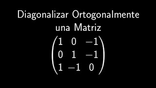 Diagonalizar ortogonalmente una matriz Ejercicio Resuelto [upl. by Tolmann]