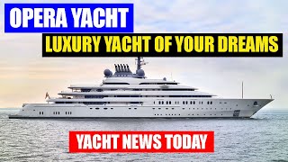 Yacht News Today  Discover the Magnificent OPERA Luxury Yacht of Your Dreamsquot [upl. by Wojak]