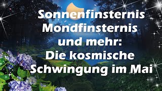 Sonnenfinsternis Mondfinsternis und mehr Die kosmische Schwingung im Mai [upl. by Benil]