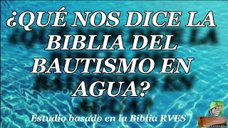 ¿Qué nos dice la Biblia del bautismo en agua [upl. by Ynehteb149]