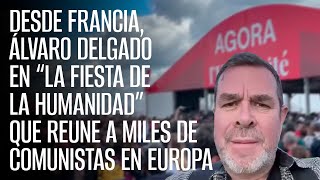 Desde Francia Álvaro Delgado en “La fiesta de la humanidad” que reune a miles de comunistas [upl. by Zetrauq428]