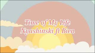 Nyashinski ft Bien  Time Of My Life Lyrics [upl. by Akanke]