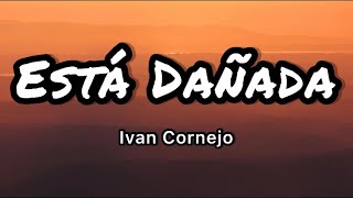 Ivan Cornejo  Está Dañada LetrasLyrics [upl. by Peirce]