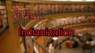 What does Indianization mean [upl. by Einnod]