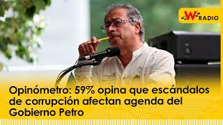 Opinómetro 59 opina que escándalos de corrupción afectan agenda del Gobierno Petro [upl. by Petr]