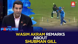 Wasim Akram Remarks About Shubman Gill  The Pavilion [upl. by Anaidni]