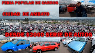 AUTOS DESDE 2000 ASTA 5000 LO QUE ATI TE GUSTA BUENO BONITO Y BARATO FERIA POPULAR CARROS AMBATO [upl. by Hareehat]