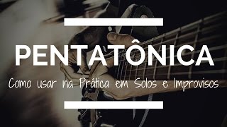 PENTATÔNICA Como usar na Prática em Solos e Improvisos [upl. by Ricarda]