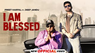 I Am Blessed  Preet Harpal Ft Deep Jandu  New Punjabi Songs 2024  Latest Punjabi Songs 2024 [upl. by Pru]