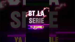 Bt la serie ya disponible [upl. by Adlaremse809]