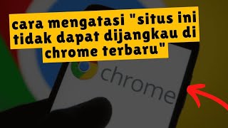 cara mengatasi situs ini tidak dapat dijangkau di chrome terbaru [upl. by Akirehs]