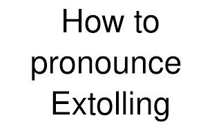 How to Pronounce correctly Extolling [upl. by Hurleigh]