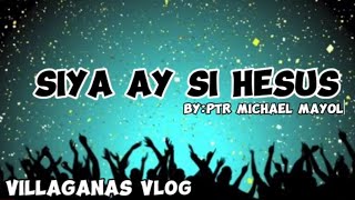 Siya Ay Si Hesus  Composed By  Ptr Michael Mayol  Villaganas VloG [upl. by Ramu]