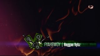 FYAHBWOY  Reggae Vybz  LYRICS VIDEO [upl. by Ayn]