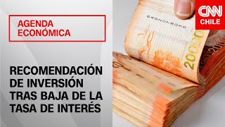 Recomendaciones de inversión en Chile tras baja de la tasa de interés  Agenda Económica [upl. by Drarreg]