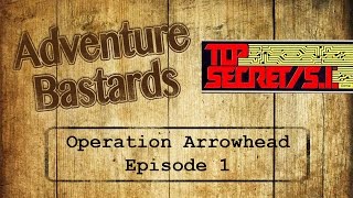 Adventure Bastards  TOP Secret SI  Operation Arrowhead  1 [upl. by Thorlie272]