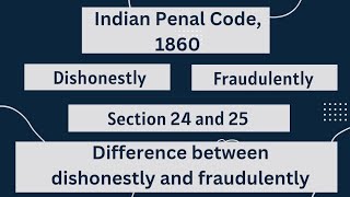 Indian Penal Code 1860  Dishonestly and Fraudulently  Section 24 and Section 25  Difference [upl. by Aidnis]