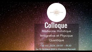 COLLOQUE DE QUANTIQUE EDITION quot Médecine Holistique Intégrative et Physique Quantique quot [upl. by Manlove]