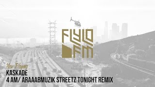 Kaskade  4 AM Araaabmuzik Streetz Tonight Remix Flylo FM [upl. by Polak]