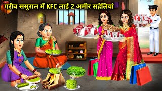 गरीब ससुराल में KFC लाई 2 अमीर सहेलियां । garib sasural me KFC lai do Amir saheliyan । abundance sas [upl. by Charlot]