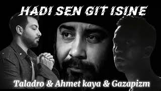 Hadi Sen Git İșine  AHMET KAYA amp TALADRO amp GAZAPİZM MIX [upl. by Faun]