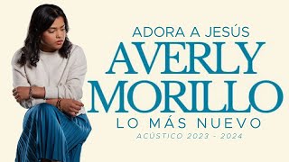 AVERLY MORILLO  LO MÁS NUEVO  ADORA A JESÚS  ACÚSTICO 2023  2024  EXITOS [upl. by Torrin]