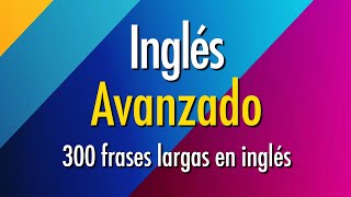 Práctica de Inglés Avanzado  300 frases largas en inglés [upl. by Tryck]